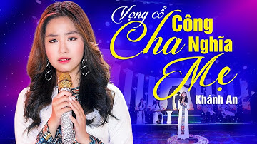 Vọng Cổ Công Cha Nghĩa Mẹ - Khánh An | Bài Hát Về Cha Mẹ Ý Nghĩa Nhất Mùa Vu Lan 2021