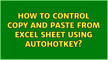 How to control copy and paste from excel sheet using autohotkey?