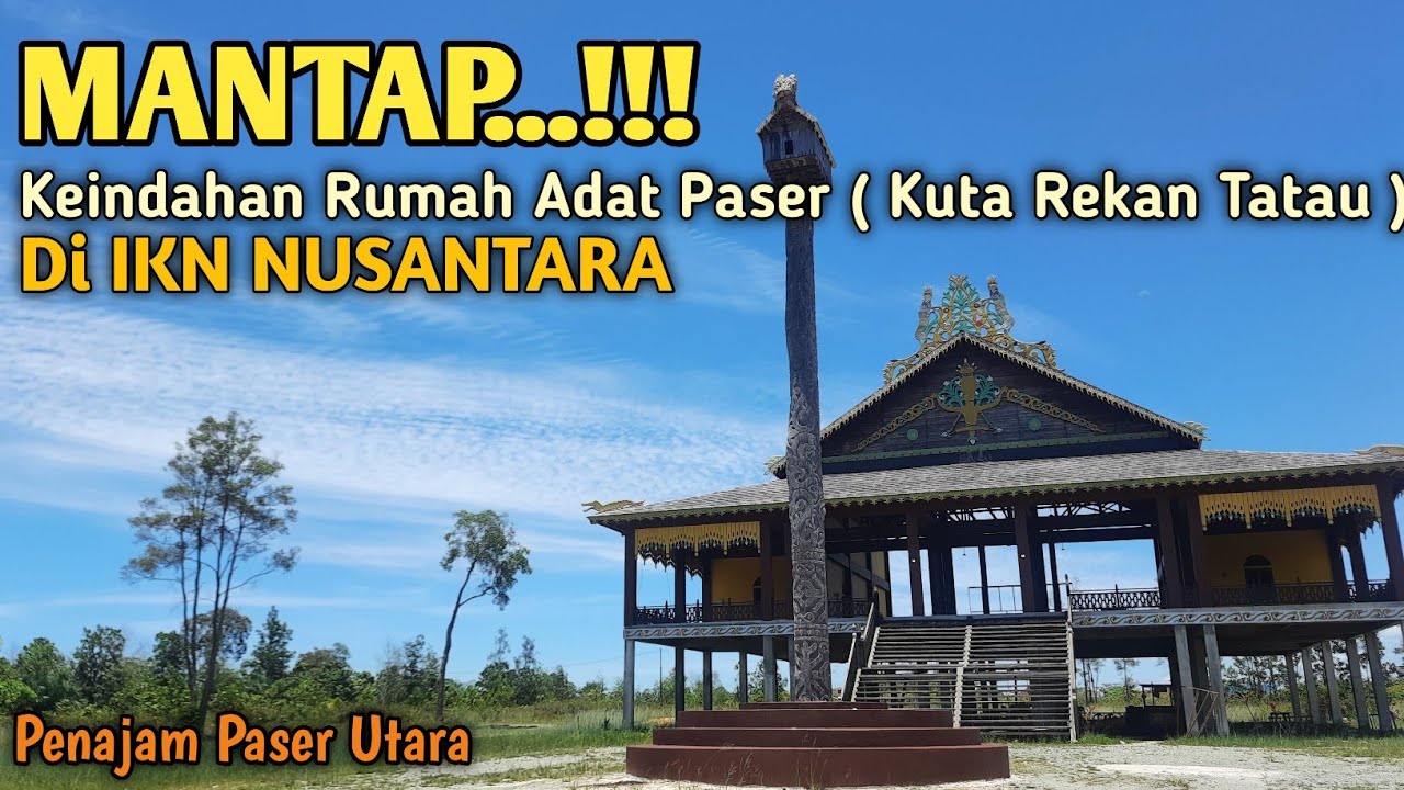 KEINDAHAN RUMAH ADAT PASER ( KUTA REKAN TATAU ) DI IKN NUSANTARA || PPU