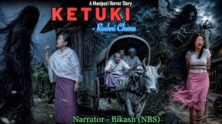 Full Story “K E T U K I” || Manipuri Horror Story || NBS’s Collection
