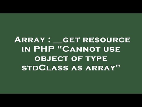 Array : __get resource in PHP "Cannot use object of type stdClass as array"