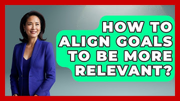 How To Align Goals To Be More Relevant? - The Personal Growth Path