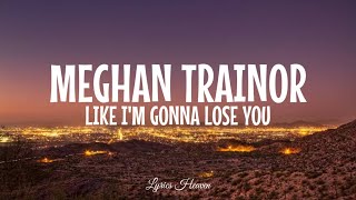 Meghan Trainor - Like I'm Gonna Lose You (Lyrics) ft. John Legend