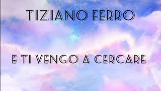 Tiziano Ferro - E ti vengo a cercare (testo/lyrics)