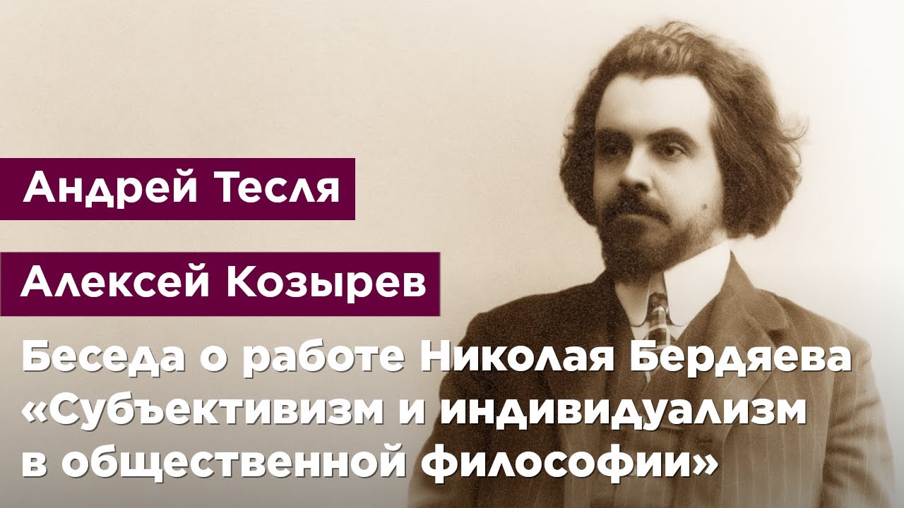 Беседа о работе Николая Бердяева «Субъективизм и индивидуализм в общественной философии»