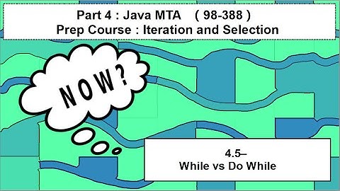4.5 - Java MTA - Iteration and Selection - While vs Do While
