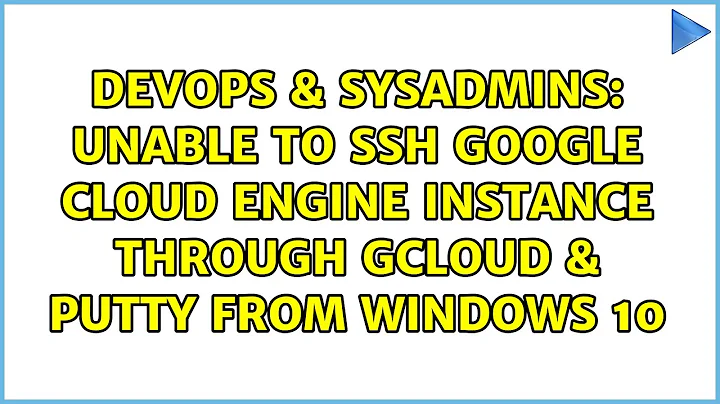 Unable to SSH Google Cloud Engine instance through gcloud & Putty from Windows 10