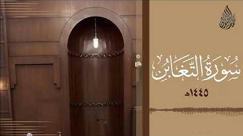 سورة التغابن محمد اللحيدان رمضان 1445   Mohammad Al Luhaidan At Taghabun