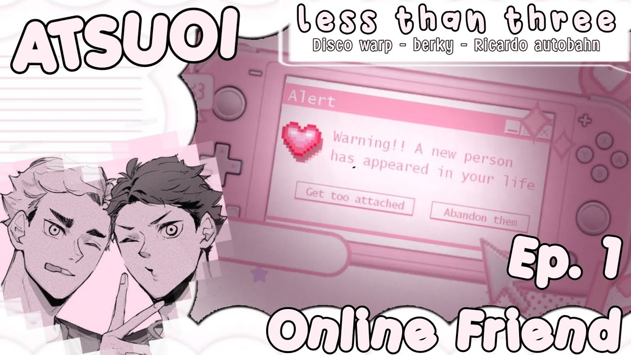 Ep.1 Online (boy)friend || Less than three || ATSUOI || Haikyuu text || live AU || read desc for AU!