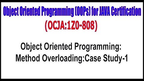OCJA (1Z0 - 808) ||  Object Oriented Programming Method OverloadingCase Study - 1
