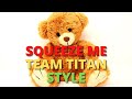 Squeeze Me - Team Titan Style