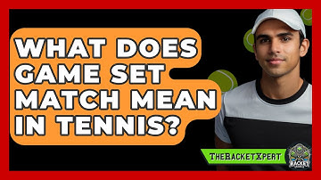 What Does Game Set Match Mean In Tennis? - The Racket Xpert