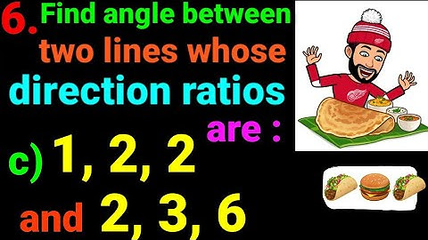 6.c) 1, 2, 2 and 2, 3, 6  Find angle between two lines whose direction ratios are: Coordinates space