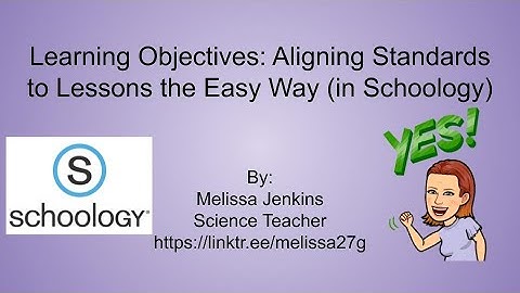 Learning Objectives: Aligning Standards to Lessons the Easy Way (in Schoology). Save Some Clicks!
