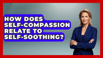 How Does Self-Compassion Relate To Self-Soothing? - PTSD Support Channel