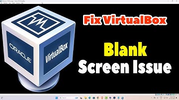 How to Fix VirtualBox Blank / Black Screen Issue