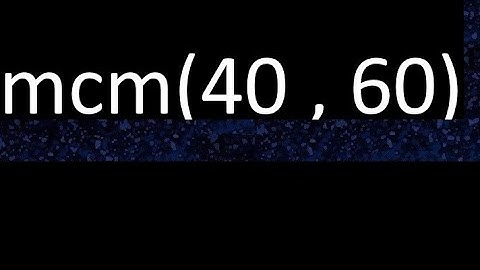 mcm 40 y 60 , minimo comun multiplo , mcm(40 , 60)= como se halla , ejemplos