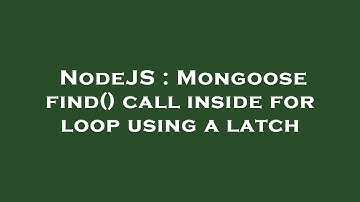 NodeJS : Mongoose find() call inside for loop using a latch