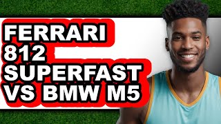 Ferrari 812 Superfast vs BMW M5 - Full Comparison