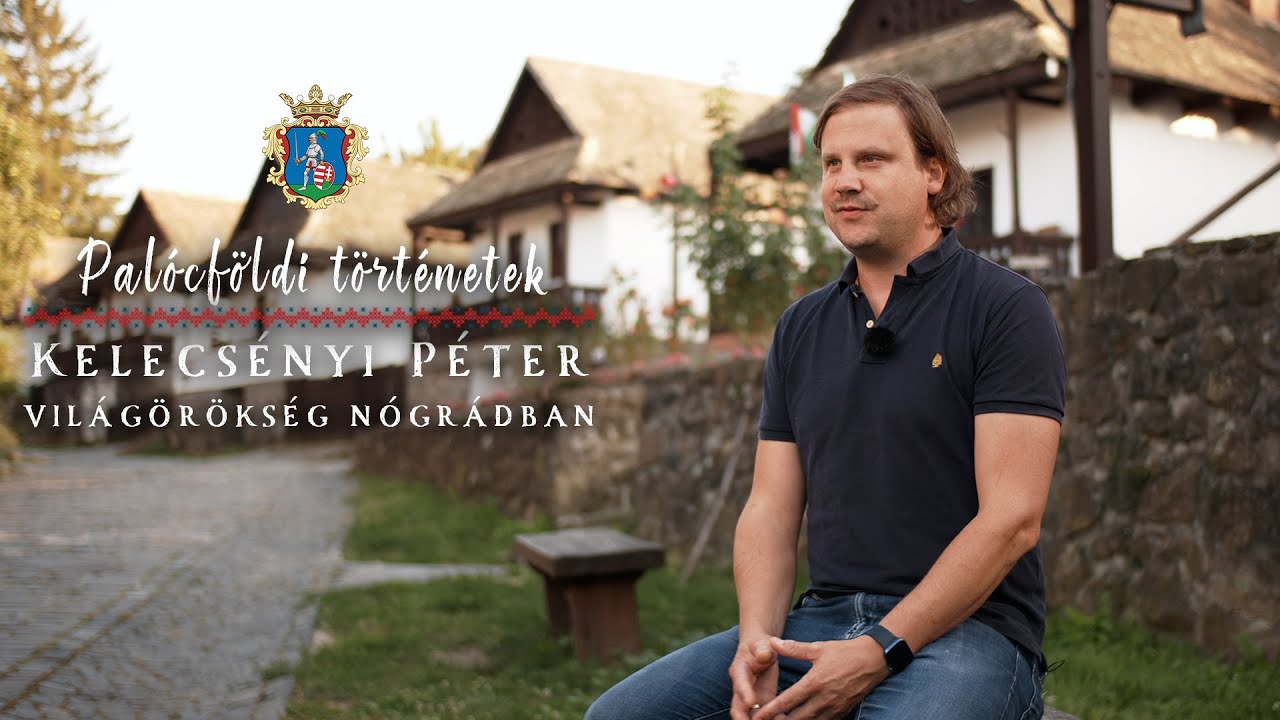 Palócföldi történetek: Kelecsényi Péter - Világörökség Nógrádban