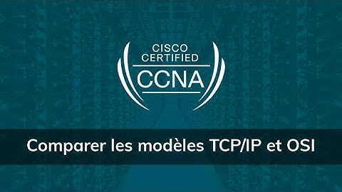 Formation CCNA 200-301 version 2020 : Comment comparer les modèles TCP/IP et OSI - Vidéo Tuto
