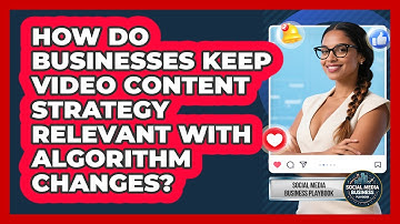 How Do Businesses Keep Video Content Strategy Relevant With Algorithm Changes?