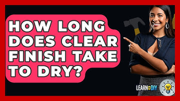 How Long Does Clear Finish Take To Dry? - LearnToDIY360.com