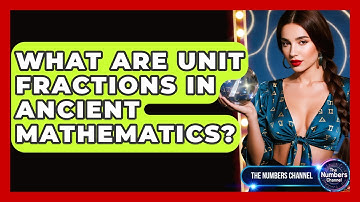 What Are Unit Fractions In Ancient Mathematics? - The Numbers Channel