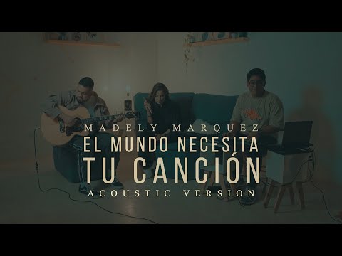 MADELY MARQUEZ - El Mundo Necesita Tu Canción - ACOUSTIC VERSION