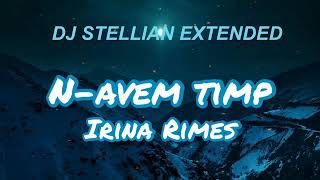 IRINA RIMES - N-AVEM TIMP (STELLIAN EXTENDED)