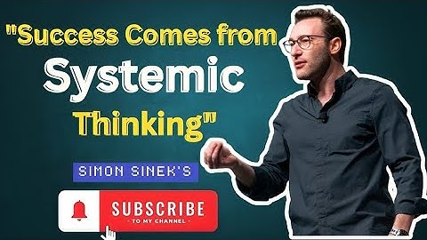 Success Comes from Systemic Thinking..//By Simon Sinek