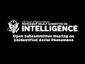 Open Public Hearing - House Subcommittee on UFOs - UAP