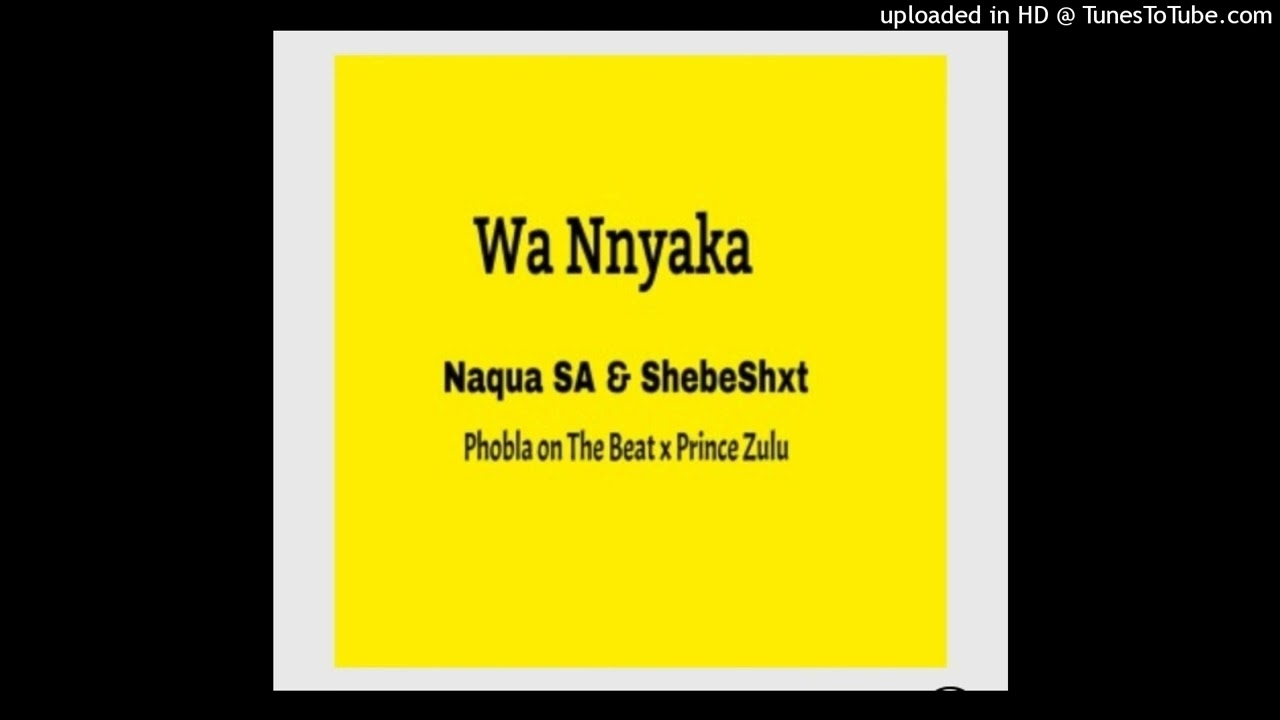 Shebeshxt    Wa nnyaka  feat Phobla On Thebeat x Prince Zulu  Naqua SA