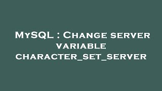 Famous MySQL : Change server variable character_set_server Net Worth