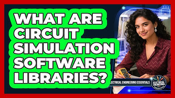 What Are Circuit Simulation Software Libraries? - Electrical Engineering Essentials