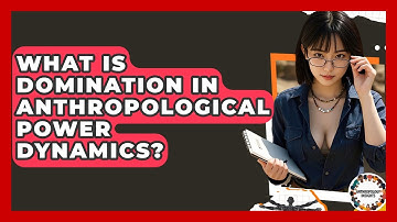 What Is Domination In Anthropological Power Dynamics? - Anthropology Insights