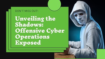 Unveiling the Shadows: Offensive Cyber Operations Exposed