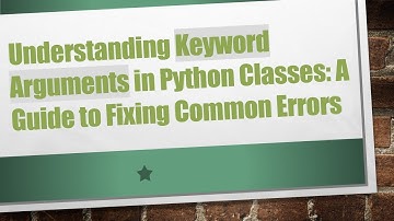 Understanding Keyword Arguments in Python Classes: A Guide to Fixing Common Errors