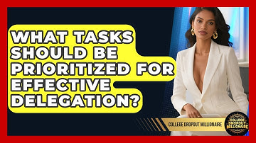 What Tasks Should Be Prioritized For Effective Delegation? - College Dropout Millionaire