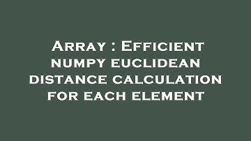 Array : Efficient numpy euclidean distance calculation for each element