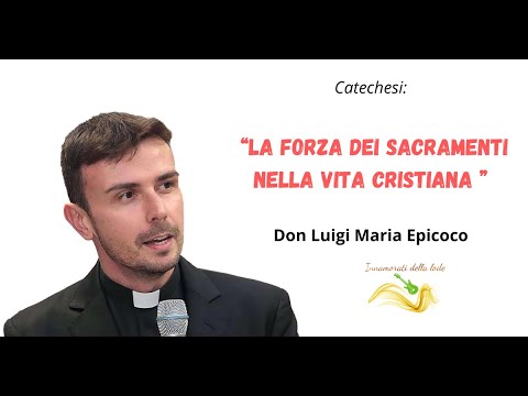 La forza dei Sacramenti nella vita cristiana. - Don Luigi Maria Epicoco ...