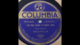 Gus Van &quot;I&#39;m Too Tired To Make Love&quot; Columbia A2629 (1918) Creamer and Layton, Gus Van &amp; Joe Schenck