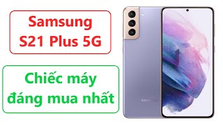 Samsung S21 Plus bản Việt Nam 2 Sim = máy đáng mua nhất phân khúc