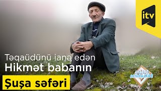 Təqaüdünü ianə edən Hikmət babanın Şuşa səfəri