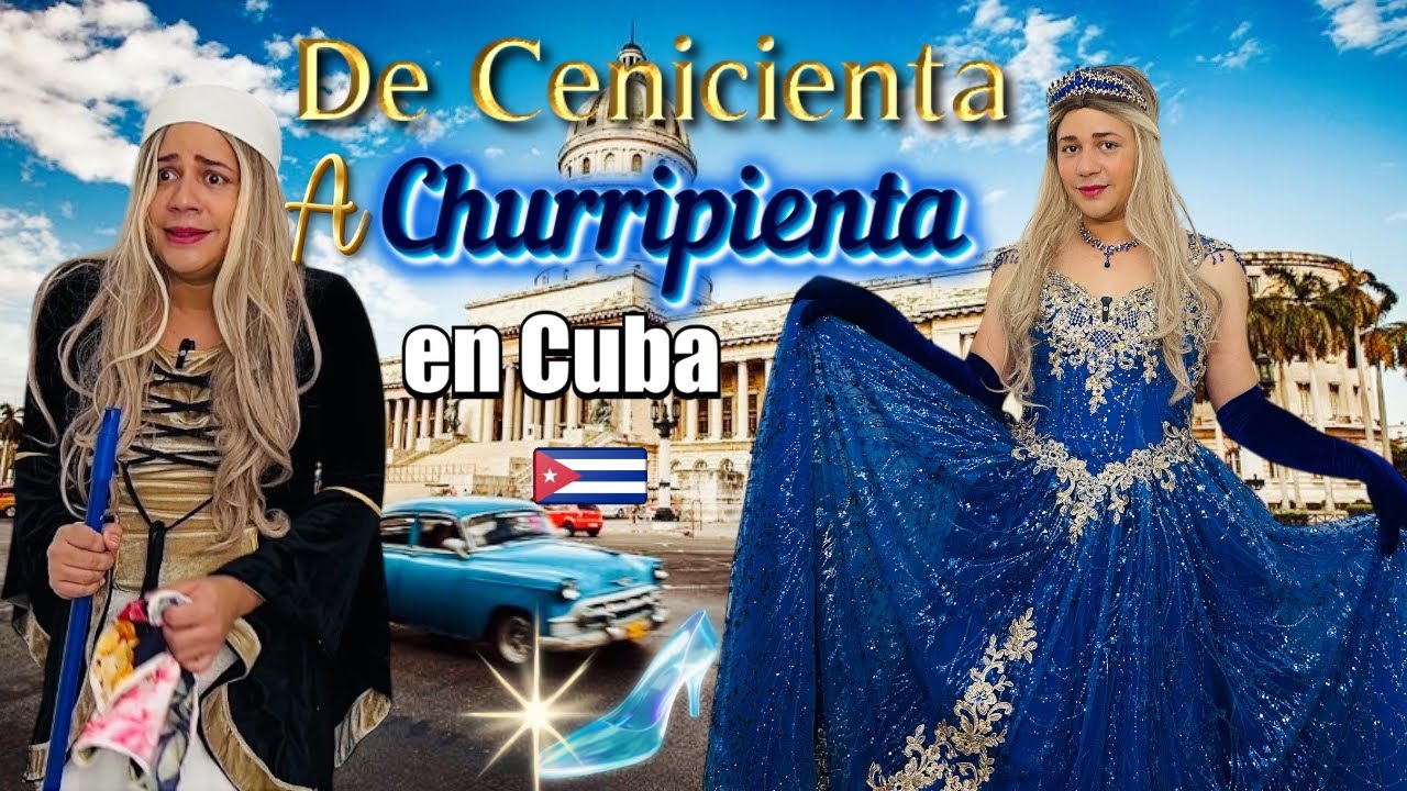 De Cenicienta a Churripienta en Cuba 🇨🇺 .La Verdadera Historia 