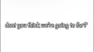 -❤︎︎ “dont you think we’re going too far?” || itsfunneh ||