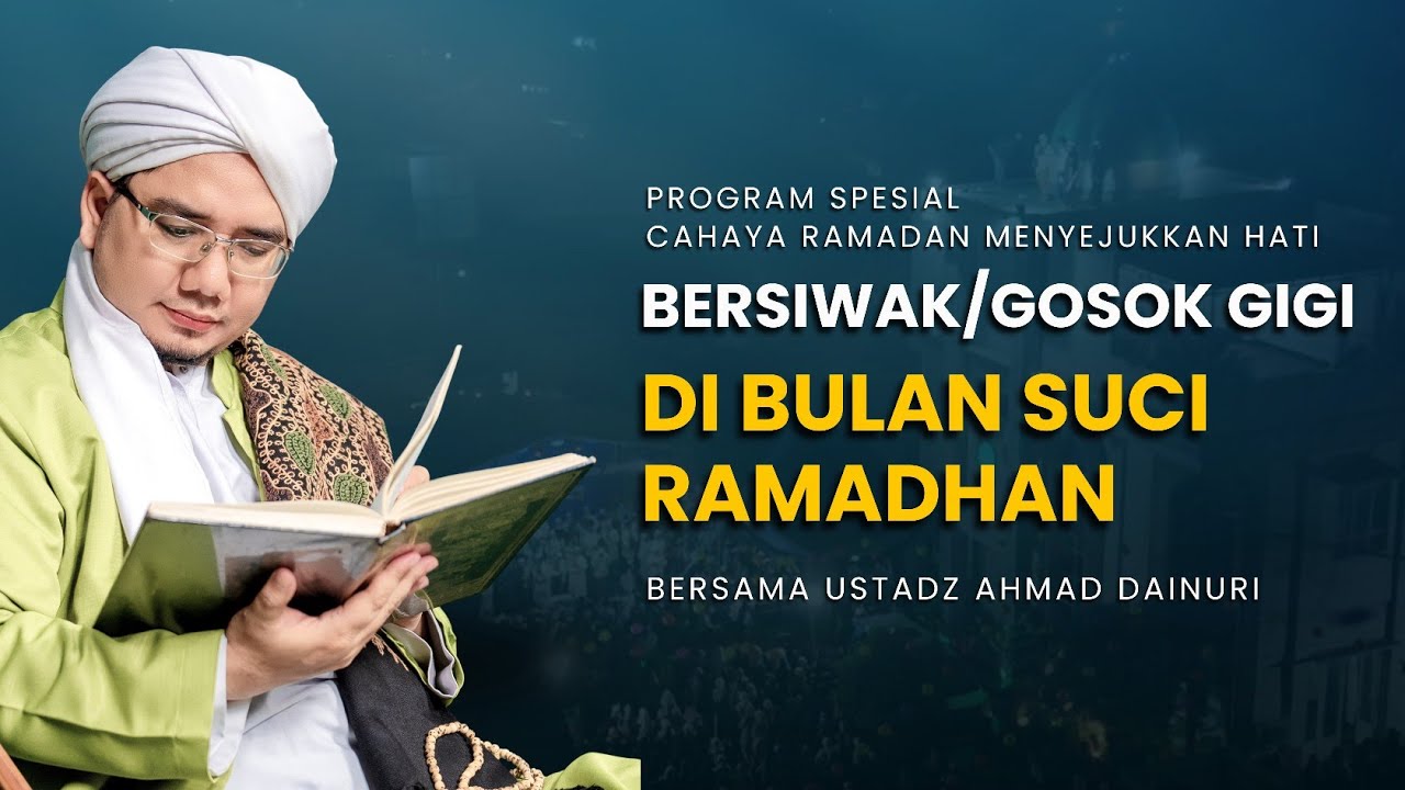 Hukum Bersiwak dan Gosok Gigi Siang Hari di Bulan Suci Ramadhan | Ceramah Ustadz Ahmad Dainuri 