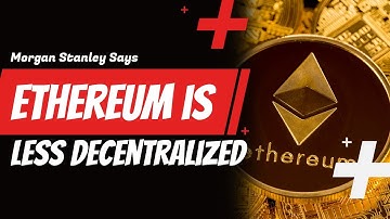 Morgan Stanley says Ethereum Less Decentralized, Ether More Volatile Compared to Bitcoin