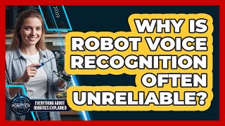 Why Is Robot Voice Recognition Often Unreliable?
