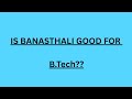 Is Banasthali Vidyapith Good For B.Tech. ??